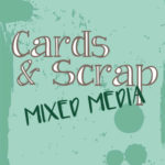 Cards & Scrap Mixed Media
